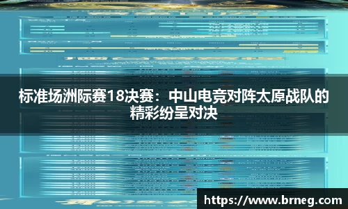 标准场洲际赛18决赛：中山电竞对阵太原战队的精彩纷呈对决