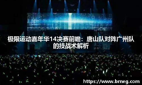 极限运动嘉年华14决赛前瞻：唐山队对阵广州队的技战术解析